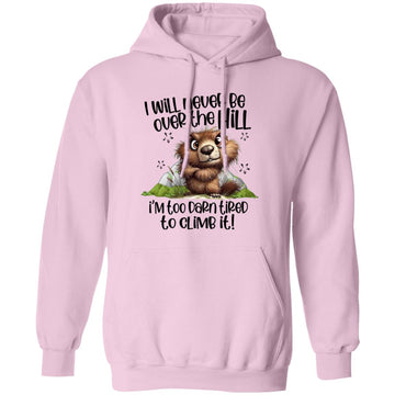 I Will Never Be Over The Hill I'm Too Darn Tired To Climb It Funny Shirt