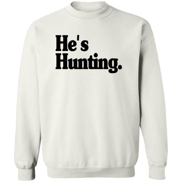 He's Hunting Funny Shirt, Sweatshirt