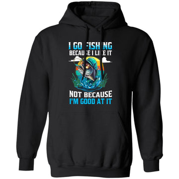 I Go Fishing Because I Like It Not Because I'm Good At It Shirt Fisher Gift