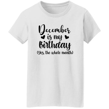 December Is My Birthday Yes The Whole Month Birthday Shirt Women's T-Shirt