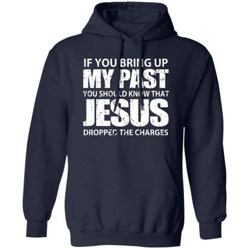 If You Bring Up My Past You Should Know That Jesus Shirt Unisex Pullover Hoodie