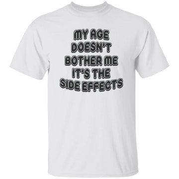 My Age Doesn't Bother Me It's The Side Effect Funny Quote Shirt