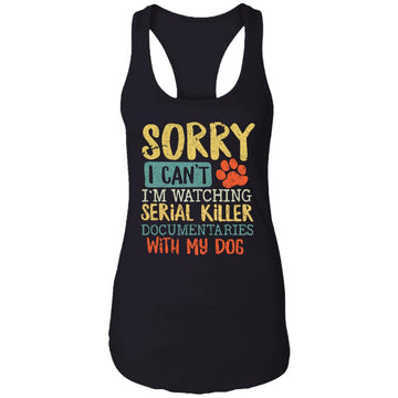 Sorry I Can't I'm Watching Serial Killer Documentaries With My Dog Shirt Ladies Ideal Racerback Tank