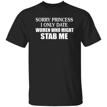 Sorry Princess I Only Date Women Who Might Stab Me Shirt, Hoodie