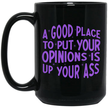 A Good Place To Put Your Opinions Is Up Your Ass Gift Mug