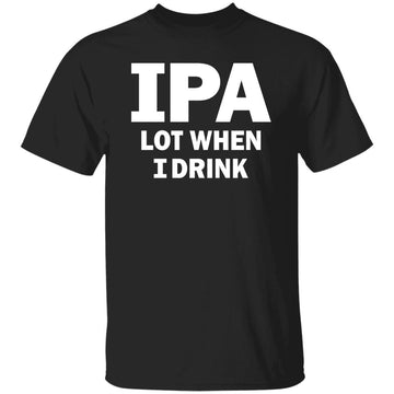 IPA Lot When I Drink T Shirt Funny Beer Lover Gift Shirt