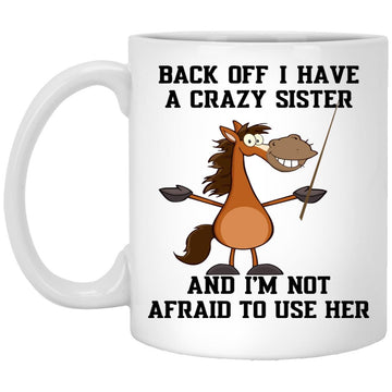 Back Off I Have A Crazy Sister And I'm Not Afraid To Use Her Horse Funny Mug