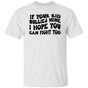 If Your Kid Bullies Mine I Hope You Can Fight Too Shirt ,Sweater, Hoodie