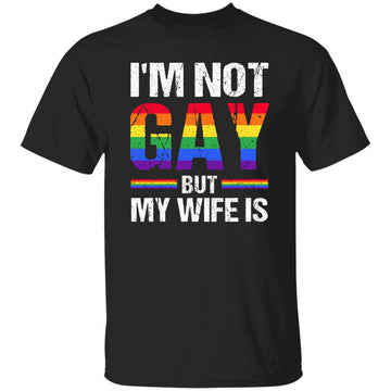 I'm Not Gay But My Wife Is Rights Proud Ally Queer LGBTQ+ Shirt