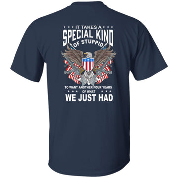 It Takes A Special Kind Of Stupid To Want Another Four Years Of What We Just Had Shirt - Veteran T-Shirt Print On Back