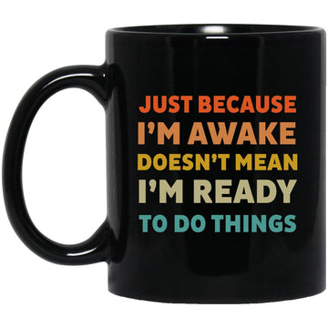 Just Because I'm Awake Doesn't Mean I'm Ready To Do Things Gift Mug