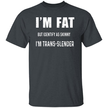 I'm Fat But Identify As Skinny I Am Trans-Lender Funny Quote Shirt Gildan Ultra Cotton T-Shirt