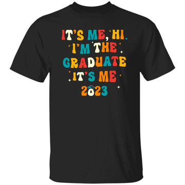 It's Me Hi I'm The Graduate It's Me 2023 Graduation T-Shirt