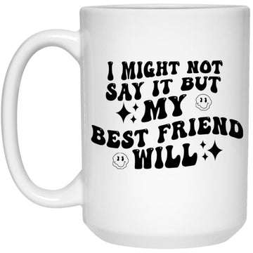 I Might Not Say It But My Best Friend Will Funny Mug, Coffee Mugs