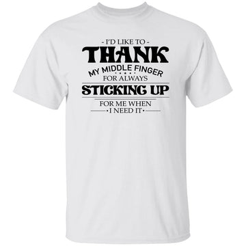 I'd Like To thank my Middle Finger For Always sticking Up for Me When I Need It Shirt Gildan Ultra Cotton T-Shirt