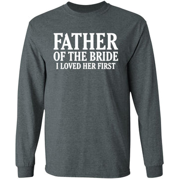 Father Of The Bride I Loved Her First Long Sleeve