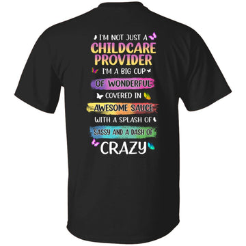 I’m Not Just a ChildCare Provider I'm a Big Cup Of Wonderful Covered In Awesome Sauce Shirt Print On Back