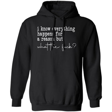 I Know Everything Happens For A Reason But What The Fuck Funny Quote Shirt