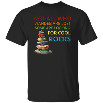 Geologist Gifts, Rock lover Shirt, Not All Who Wander are Lost Some are Just Looking for Cool Rocks Shirt, Hoodie, Sweatshirt