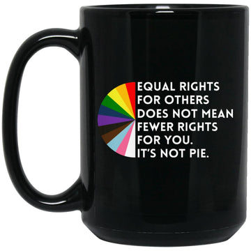 Equal Rights For Others Does Not Mean Fewer Rights For You It’s Not Pie Mug LGBT Gift