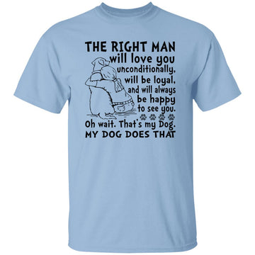 My Dog Is The Right Man Will Love You Unconditionally Will Be Loyal Shirt Gildan Ultra Cotton T-Shirt