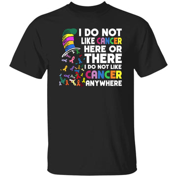 I Do Not Like Cancer Here Or There I Do Not Like Cancer Anywhere T-Shirt Gildan Ultra Cotton T-Shirt