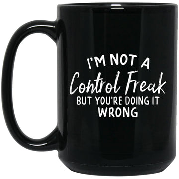 I'm Not a Control Freak But You're Doing It Wrong, Control Freak Mug, Mom Mug, Funny Sarcastic Mug