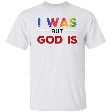 I Was But God Is Shirt