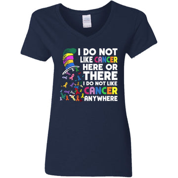 I Do Not Like Cancer Here Or There I Do Not Like Cancer Anywhere T-Shirt Women's V-Neck T-Shirt