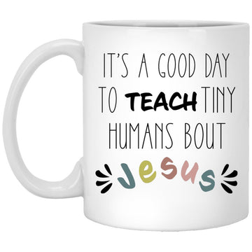 It's A Good Day To Teach Tiny Humans About Jesus Mug