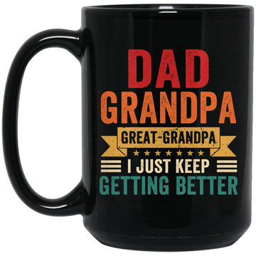 Dad Grandpa Great Grandpa I Just Keep Getting Better Gift Mug
