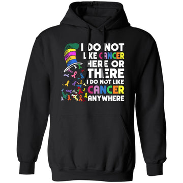 I Do Not Like Cancer Here Or There I Do Not Like Cancer Anywhere T-Shirt Unisex Pullover Hoodie