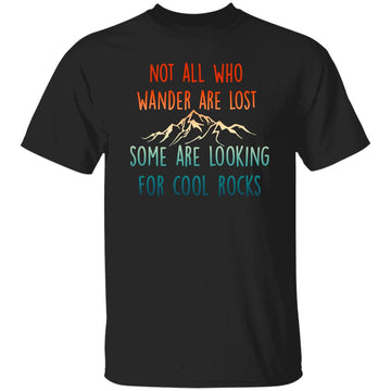 Not All Who Wander Are Lost Some Are Looking For Cool Rocks Mountain Lover Shirt