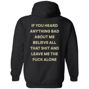 If You Heard Anything Bad About Me Believe All That Shit And Leave Me The Fuck Alone Shirt Print On Back