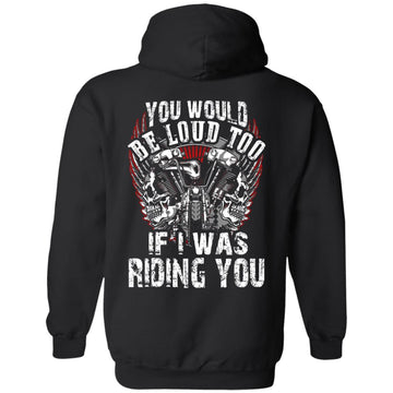 Motorbike You Would Be Loud Too If I Was Riding You Shirt Print On Back - Biker Shirts