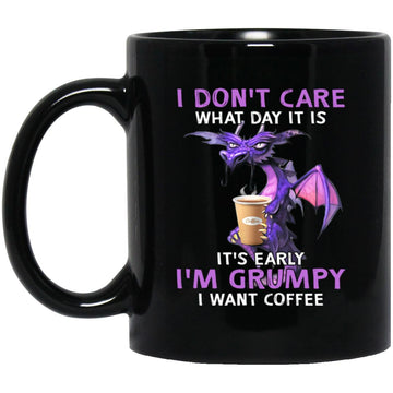 Dragon I Don't Care What Day It Is It's Early I'm Grumpy I Want Coffee Mug