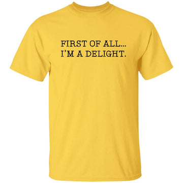 First Of All I'm A Delight, Funny, Jokes, Sarcastic Shirt