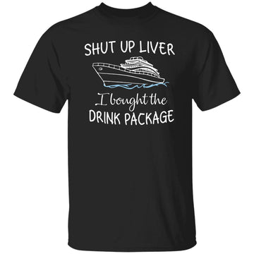 Cruise Shut Up Liver I Bought The Drink Package Funny Shirt