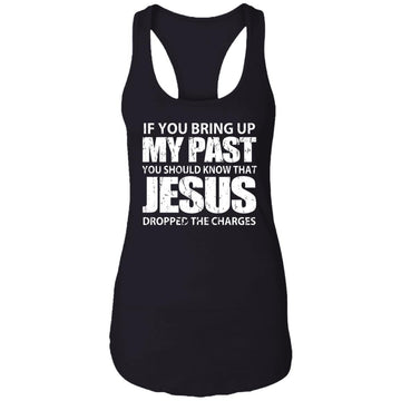 If You Bring Up My Past You Should Know That Jesus Shirt Ladies Ideal Racerback Tank