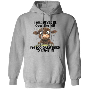 Cow I Will Never Be Over The Hill I'm Too Darn Tired To Climb It Funny Shirt, Hoodie