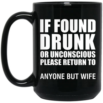 If Found Drunk Or Unconscious Return To Anyone But Wife Mug