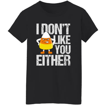 I Don't Like You Either Funny Women's T-Shirt