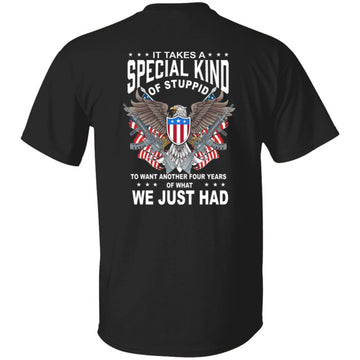 It Takes A Special Kind Of Stupid To Want Another Four Years Of What We Just Had Shirt - Veteran T-Shirt Print On Back