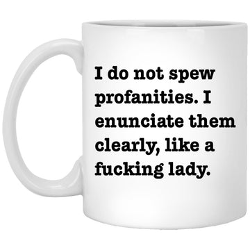 I Do Not Spew Profanities I Enunciate Like A Fucking Lady Mug