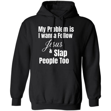 My Problem Is I Wanna Follow Jesus And Slap People Too Christian Shirt