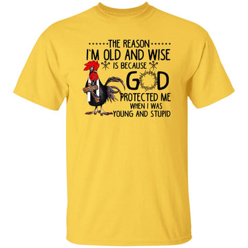 The Reason I'm Old And Wise Is Because God Protected Me When I Was Young And Stupid Rooster Shirt