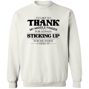 I'd Like To thank my Middle Finger For Always sticking Up for Me When I Need It Shirt Unisex Crewneck Pullover Sweatshirt