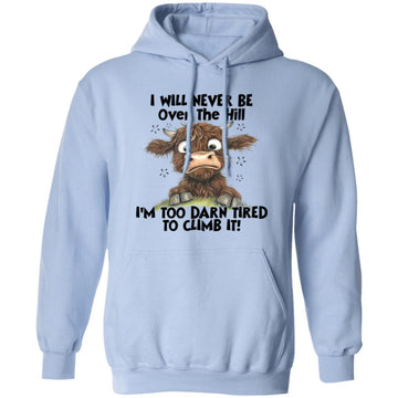 Cow I Will Never Be Over The Hill I'm Too Darn Tired To Climb It Funny Shirt, Hoodie