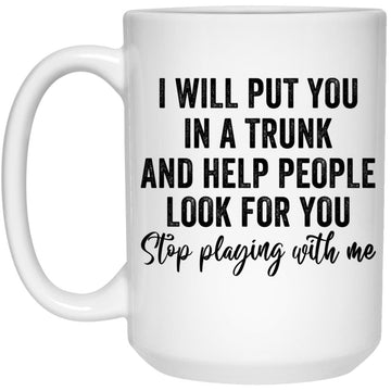 Funny I Will Put You In A Trunk And Help People Look For You Gift Mug