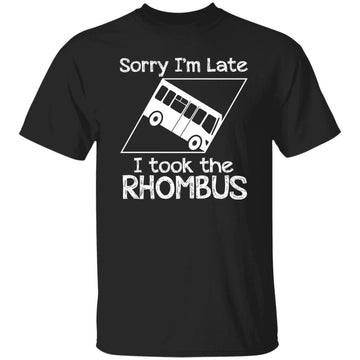 Sorry I'm late I Took The Rhombus Funny Shirt